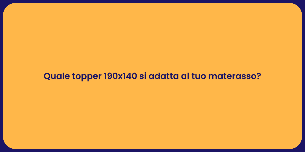 Quale topper 190x140 si adatta al tuo materasso?