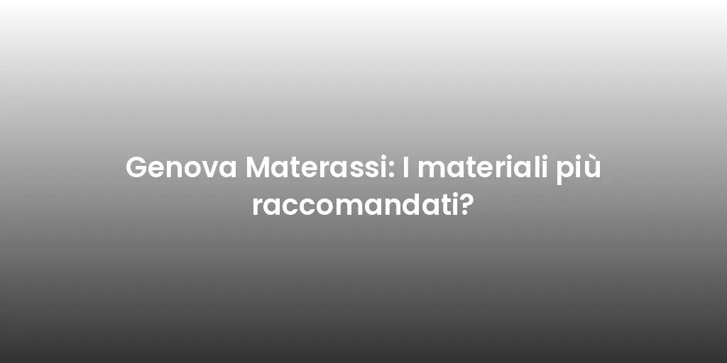 Genova Materassi: I materiali più raccomandati?