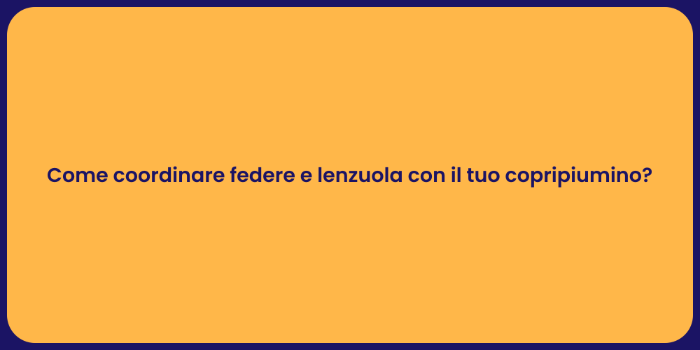 Come coordinare federe e lenzuola con il tuo copripiumino?