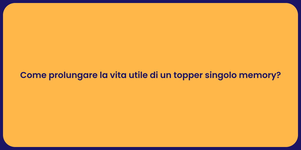 Come prolungare la vita utile di un topper singolo memory?