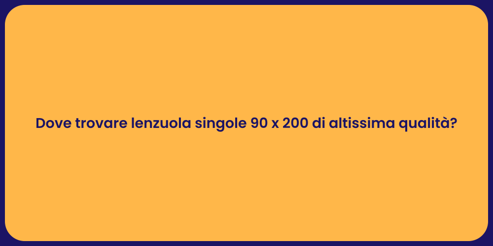 Dove trovare lenzuola singole 90 x 200 di altissima qualità ?
