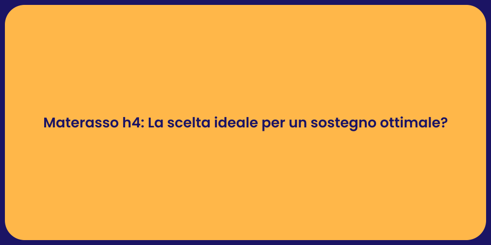 Materasso h4: La scelta ideale per un sostegno ottimale?