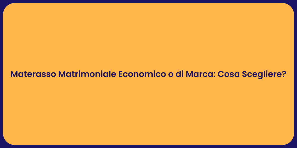 Materasso Matrimoniale Economico o di Marca: Cosa Scegliere?