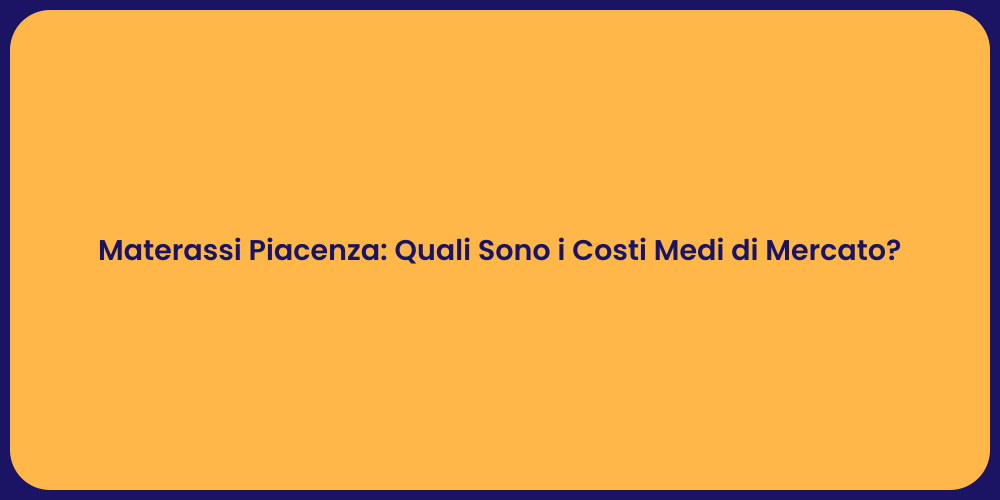Materassi Piacenza: Quali Sono i Costi Medi di Mercato?