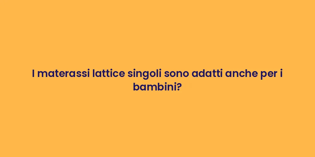 I materassi lattice singoli sono adatti anche per i bambini?