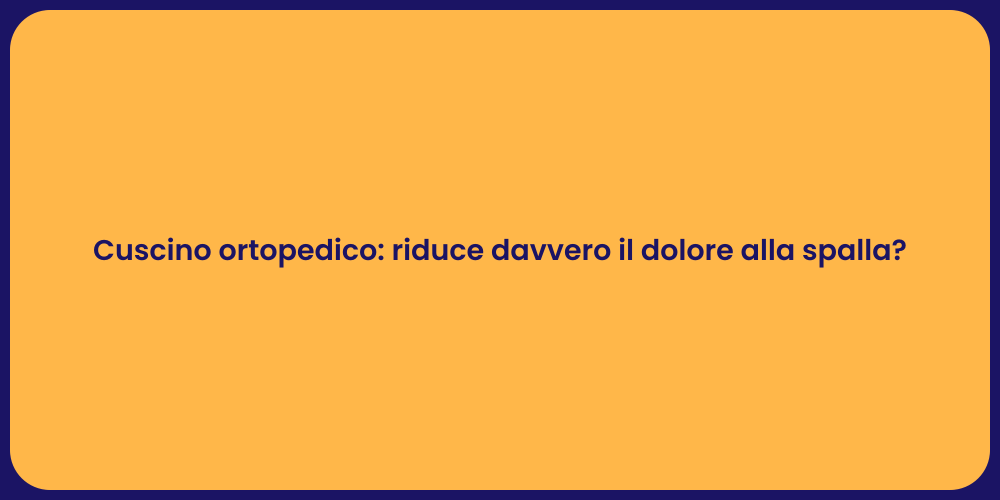 Cuscino ortopedico: riduce davvero il dolore alla spalla?
