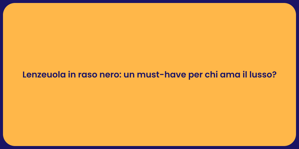 Lenzeuola in raso nero: un must-have per chi ama il lusso?
