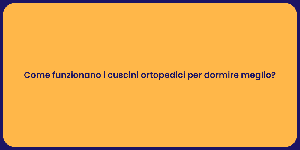 Come funzionano i cuscini ortopedici per dormire meglio?