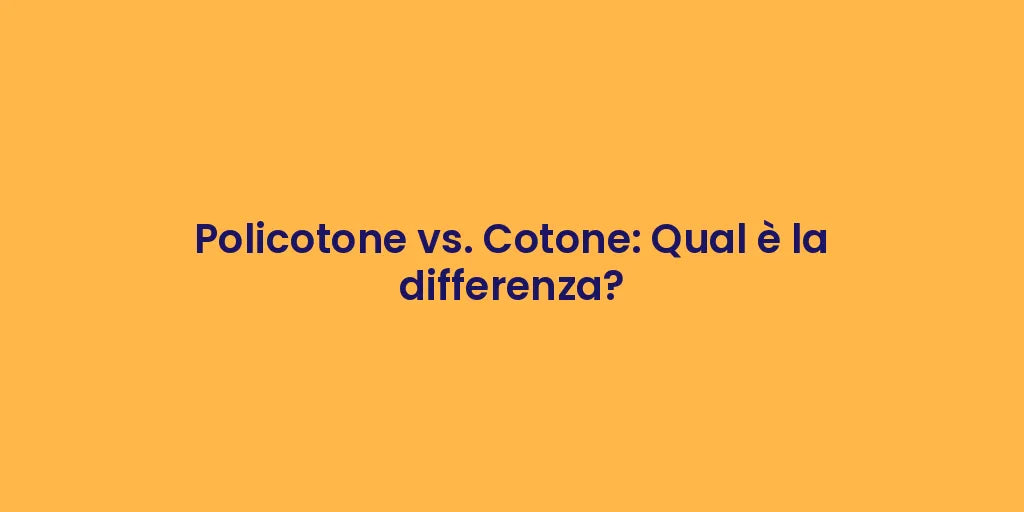 Policotone vs. Cotone: Qual è la differenza?