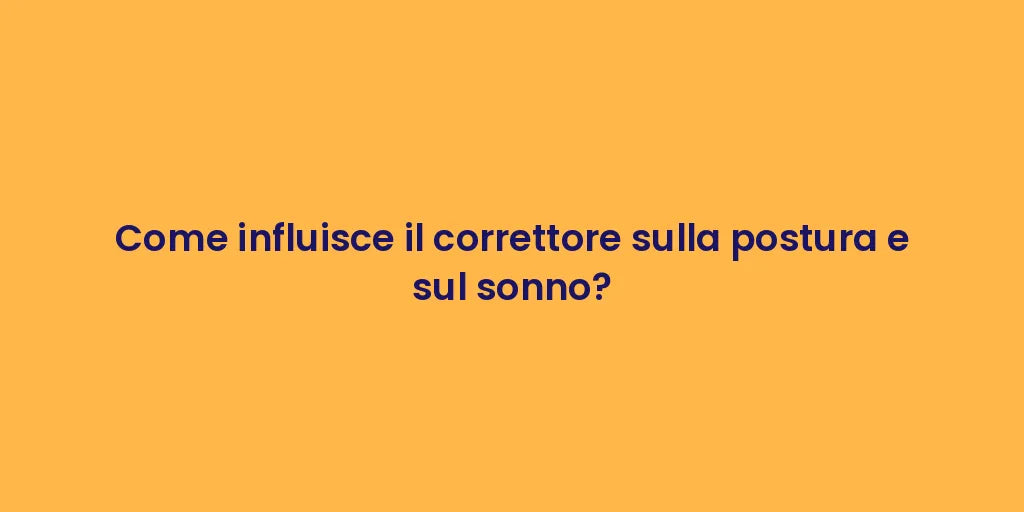 Come influisce il correttore sulla postura e sul sonno?