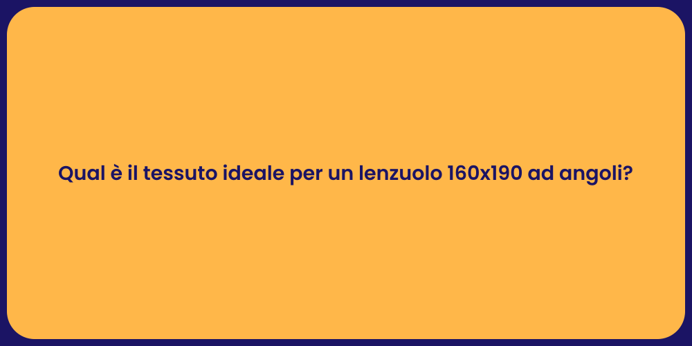 Qual è il tessuto ideale per un lenzuolo 160x190 ad angoli?