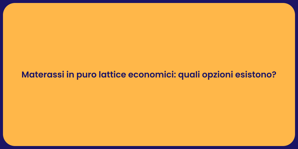 Materassi in puro lattice economici: quali opzioni esistono?
