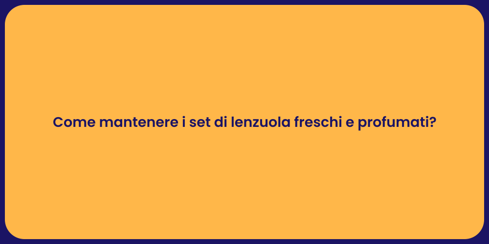 Come mantenere i set di lenzuola freschi e profumati?