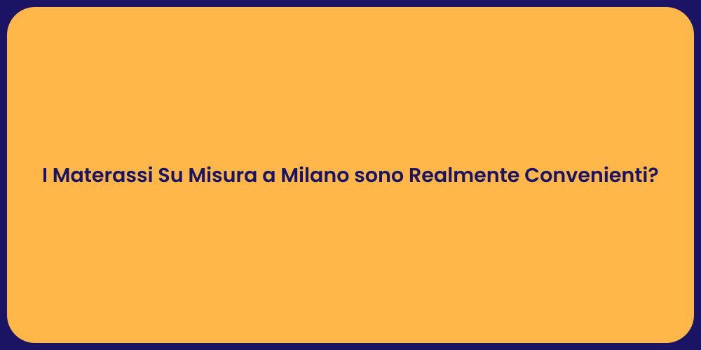 I Materassi Su Misura a Milano sono Realmente Convenienti?