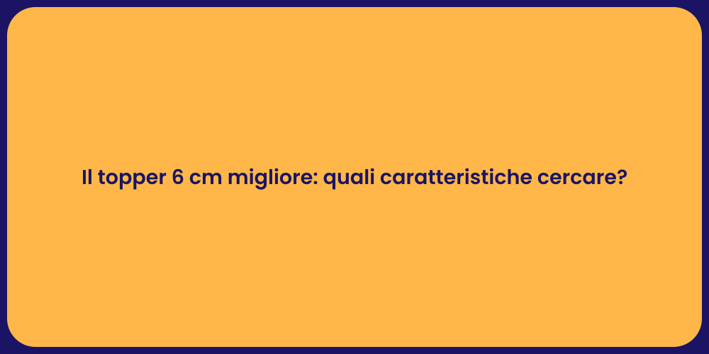 Il topper 6 cm migliore: quali caratteristiche cercare?