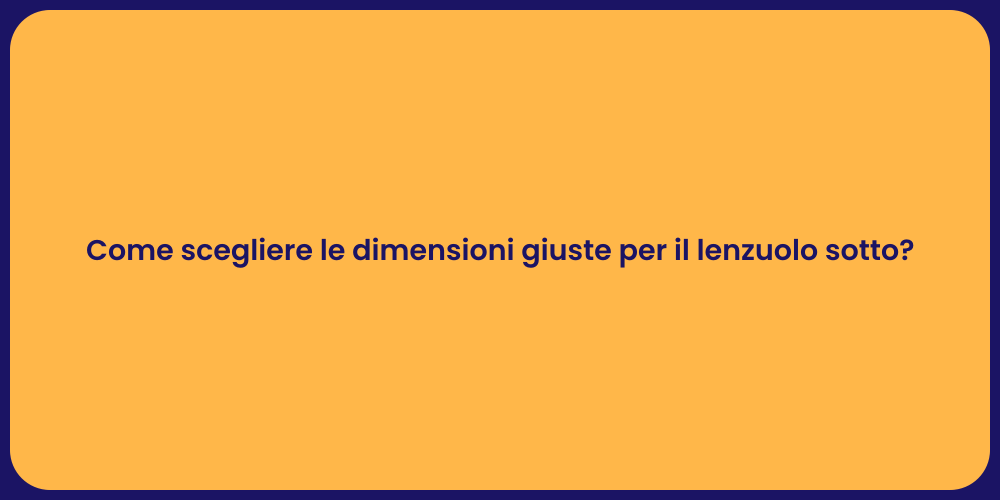 Come scegliere le dimensioni giuste per il lenzuolo sotto?