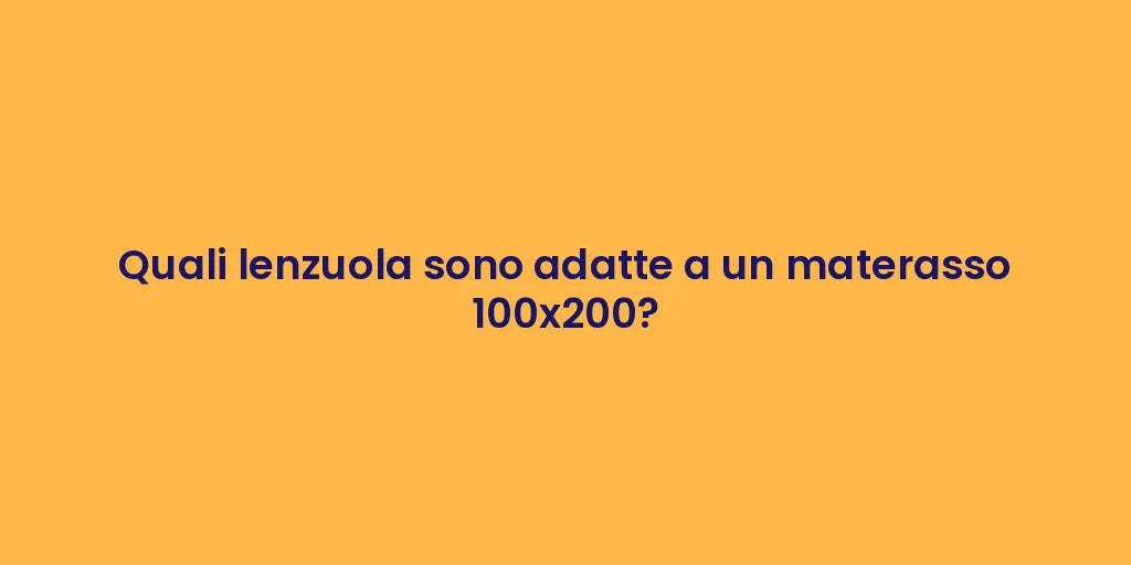 Quali lenzuola sono adatte a un materasso 100x200?