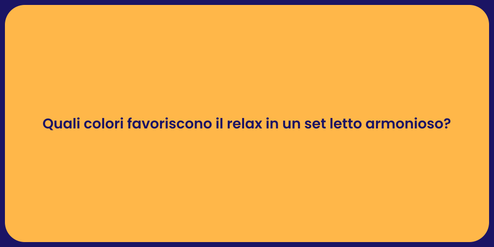 Quali colori favoriscono il relax in un set letto armonioso?
