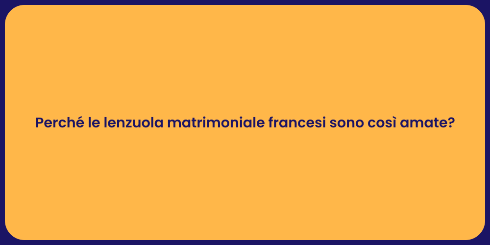 Perché le lenzuola matrimoniale francesi sono così amate?
