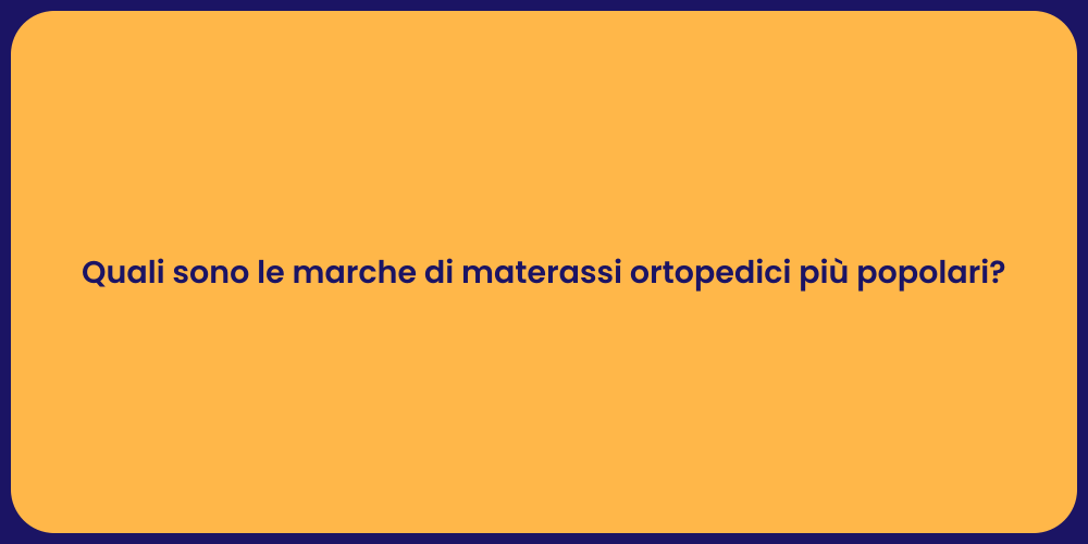 Quali sono le marche di materassi ortopedici più popolari?