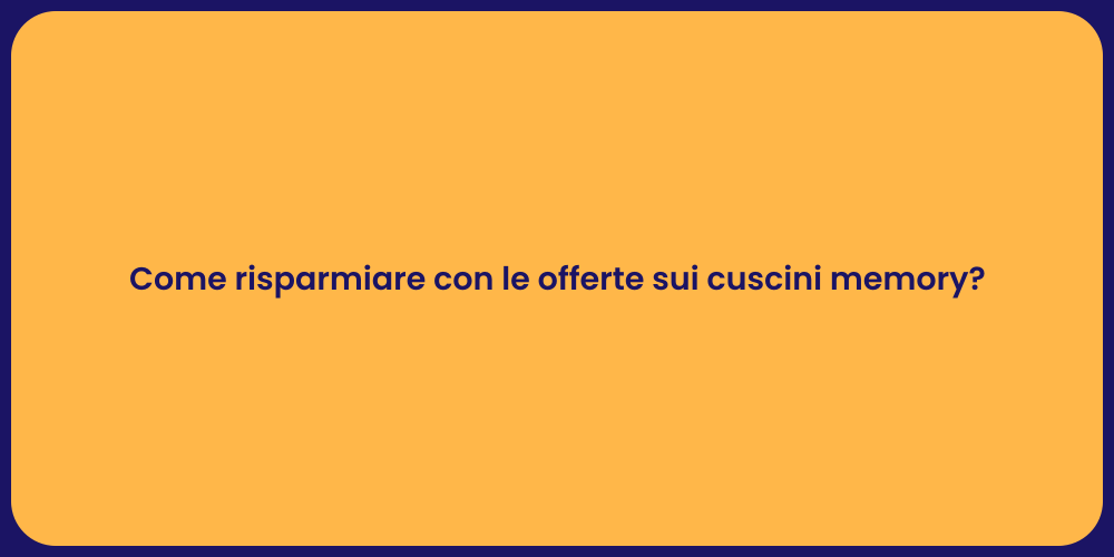 Come risparmiare con le offerte sui cuscini memory?