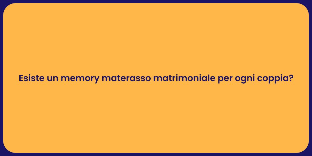 Esiste un memory materasso matrimoniale per ogni coppia?