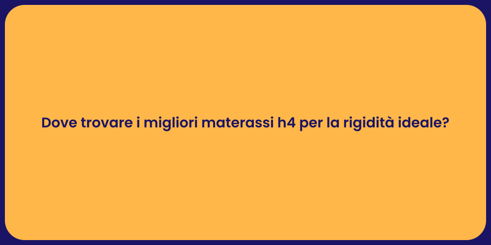 Dove trovare i migliori materassi h4 per la rigidità ideale?