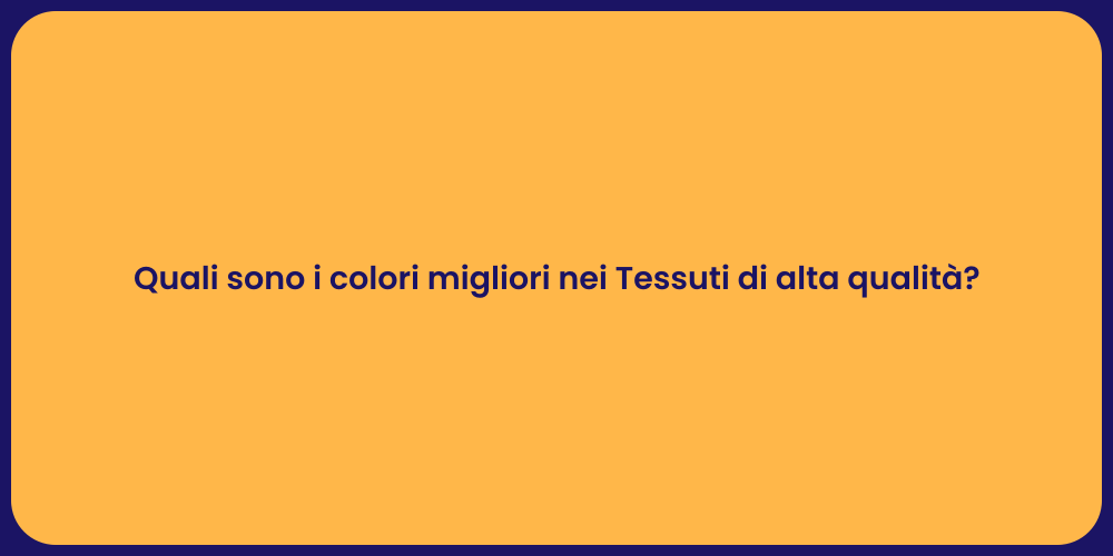 Quali sono i colori migliori nei Tessuti di alta qualità?
