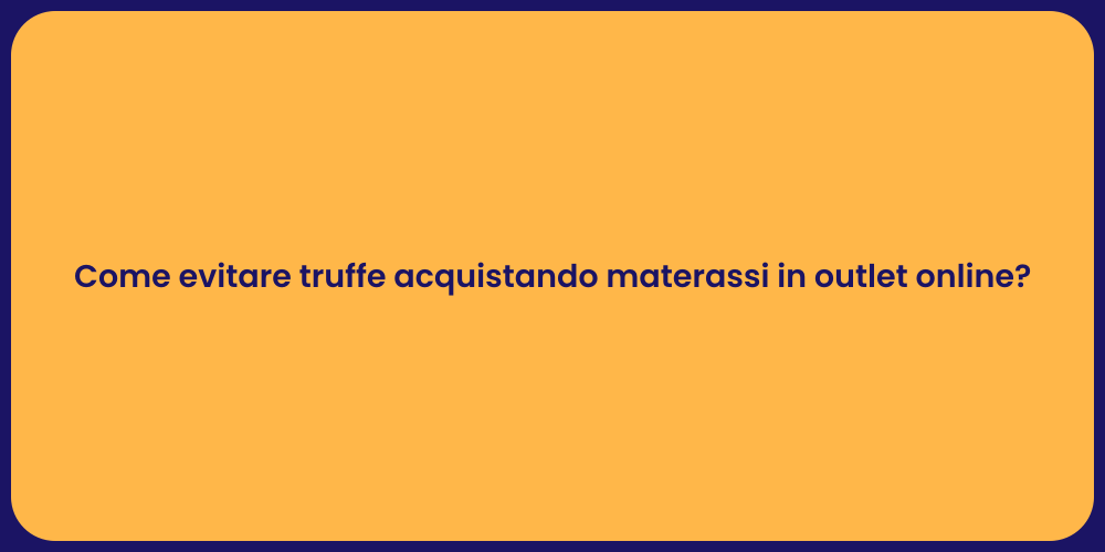 Come evitare truffe acquistando materassi in outlet online?