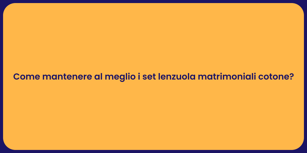 Come mantenere al meglio i set lenzuola matrimoniali cotone?