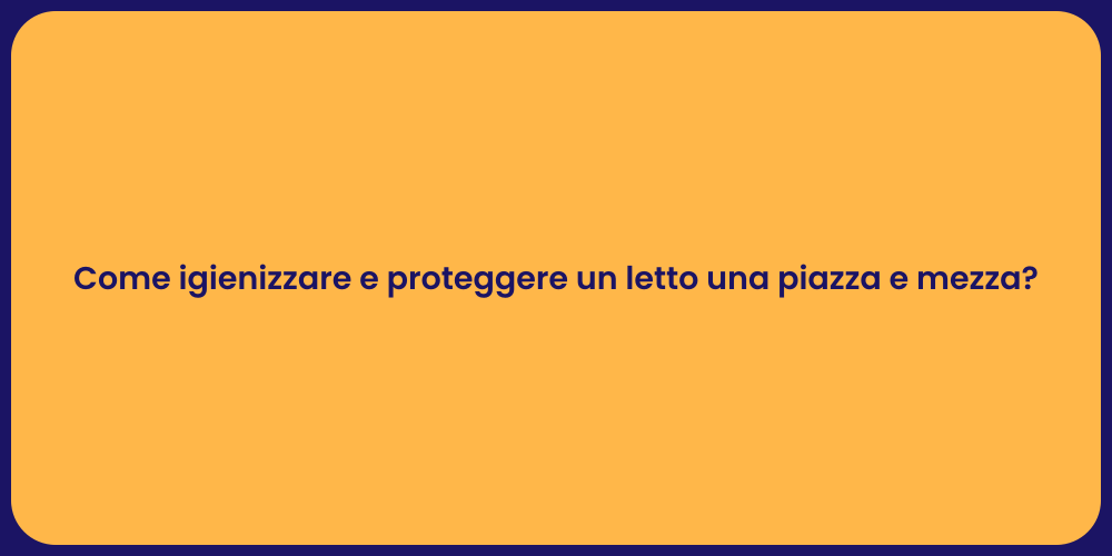 Come igienizzare e proteggere un letto una piazza e mezza?