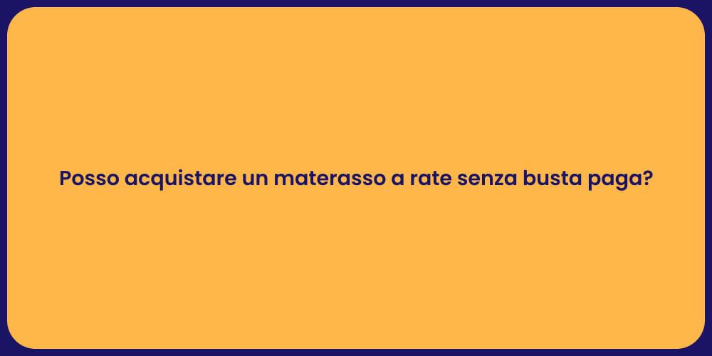 Posso acquistare un materasso a rate senza busta paga?