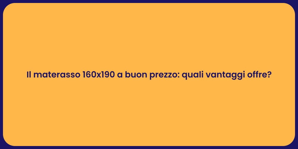 Il materasso 160x190 a buon prezzo: quali vantaggi offre?