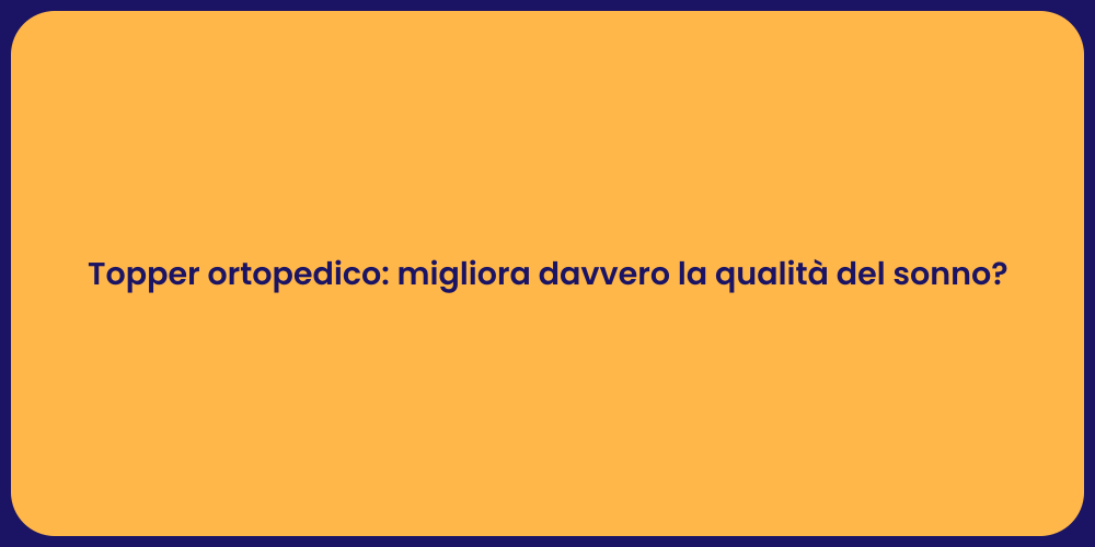 Topper ortopedico: migliora davvero la qualità del sonno?