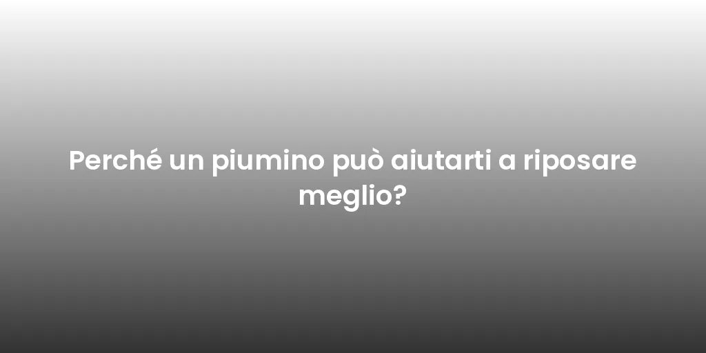 Perché un piumino può aiutarti a riposare meglio?