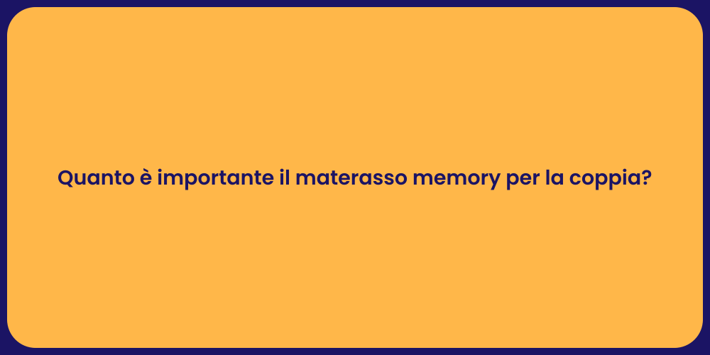 Quanto è importante il materasso memory per la coppia?
