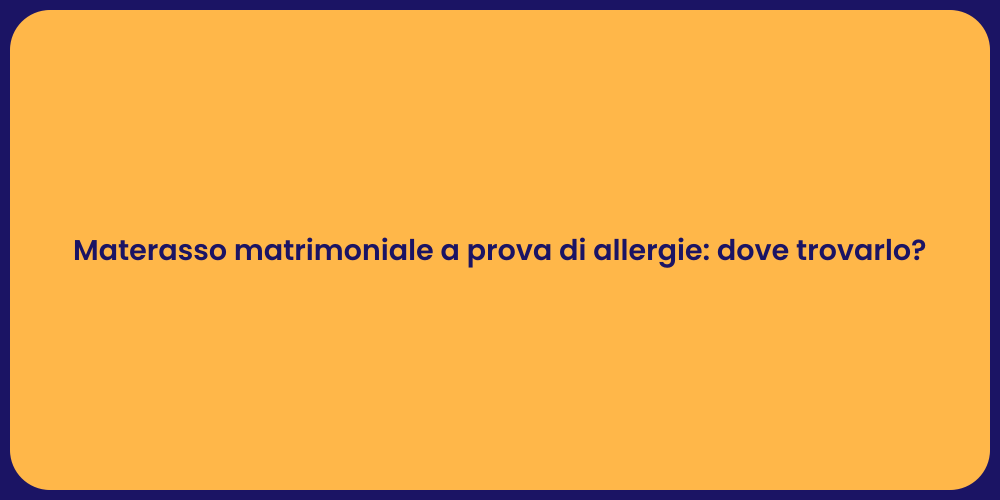 Materasso matrimoniale a prova di allergie: dove trovarlo?