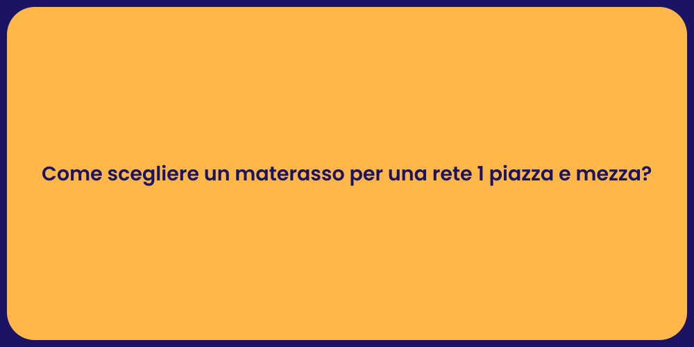 Come scegliere un materasso per una rete 1 piazza e mezza?