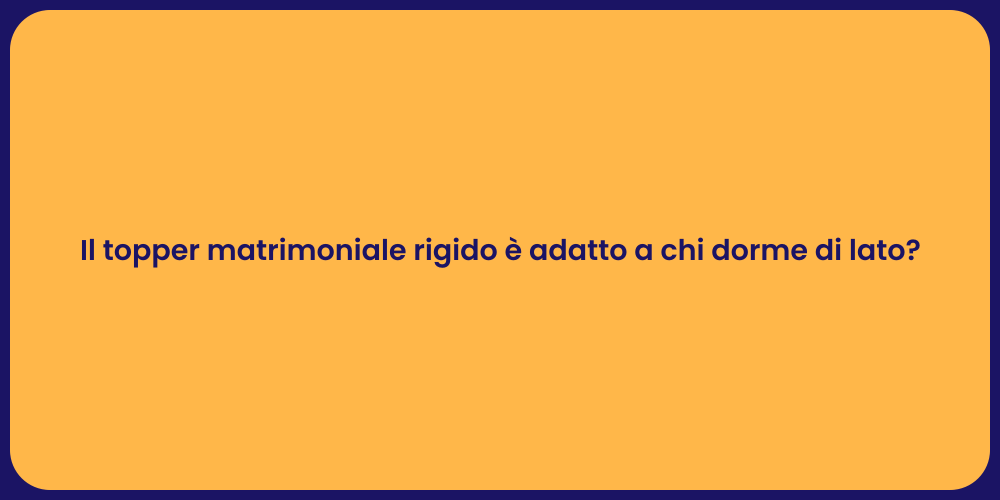 Il topper matrimoniale rigido è adatto a chi dorme di lato?