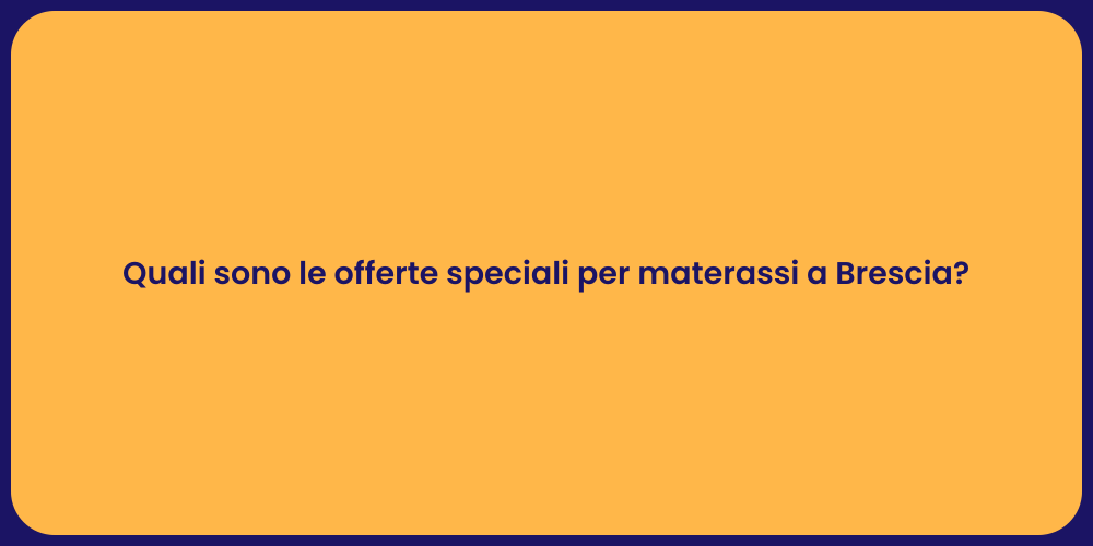 Quali sono le offerte speciali per materassi a Brescia?