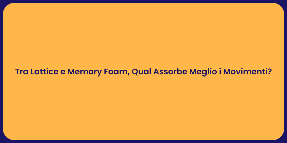 Tra Lattice e Memory Foam, Qual Assorbe Meglio i Movimenti?
