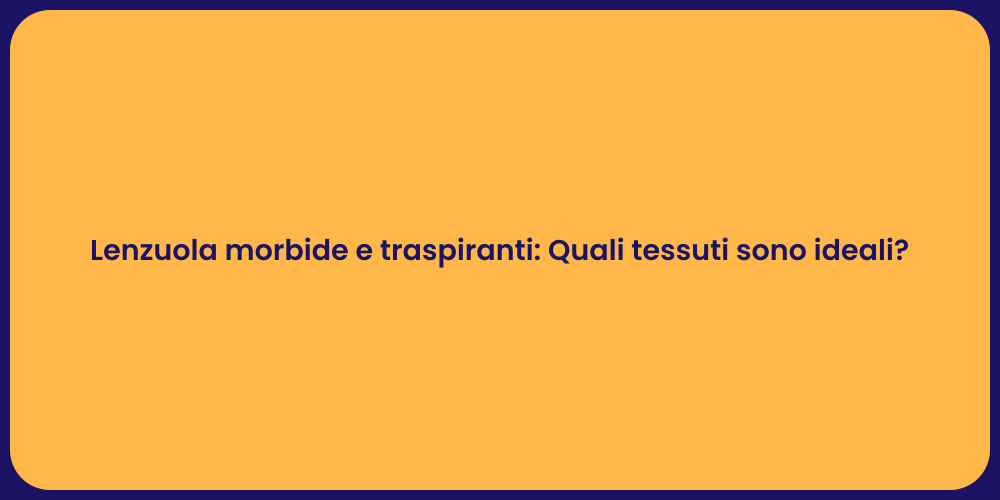 Lenzuola morbide e traspiranti: Quali tessuti sono ideali?