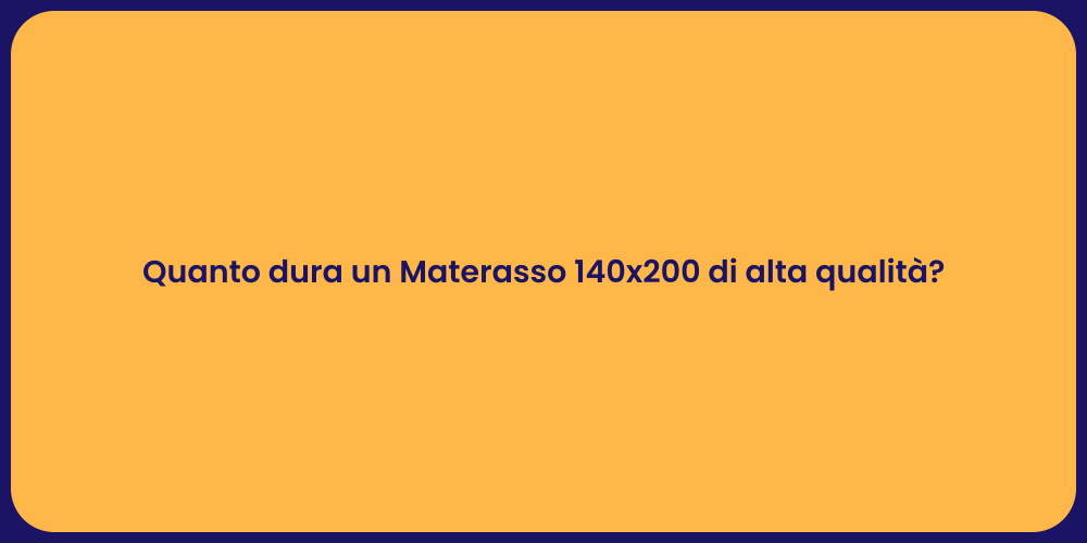 Quanto dura un Materasso 140x200 di alta qualità?