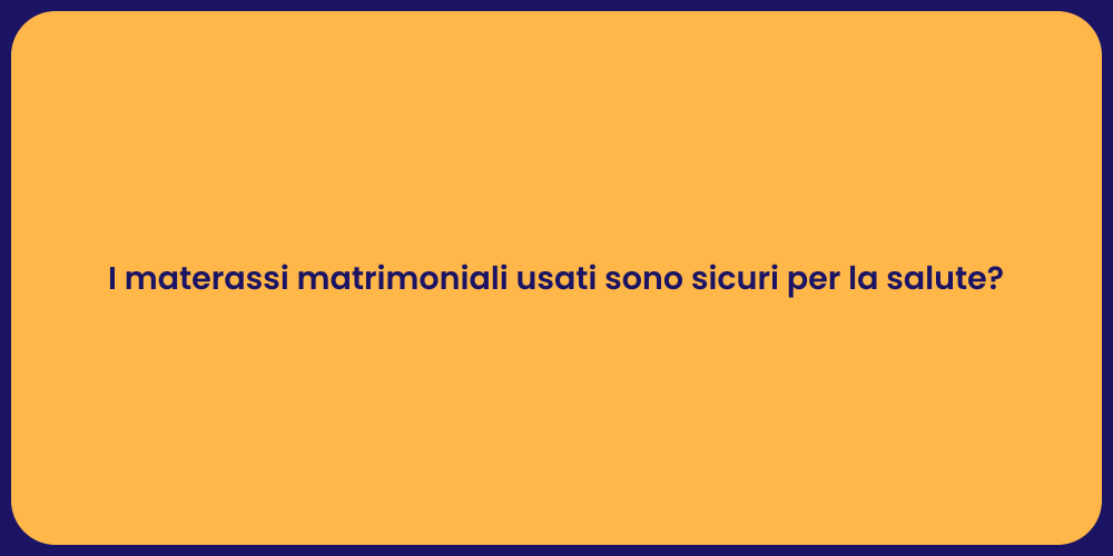 I materassi matrimoniali usati sono sicuri per la salute?