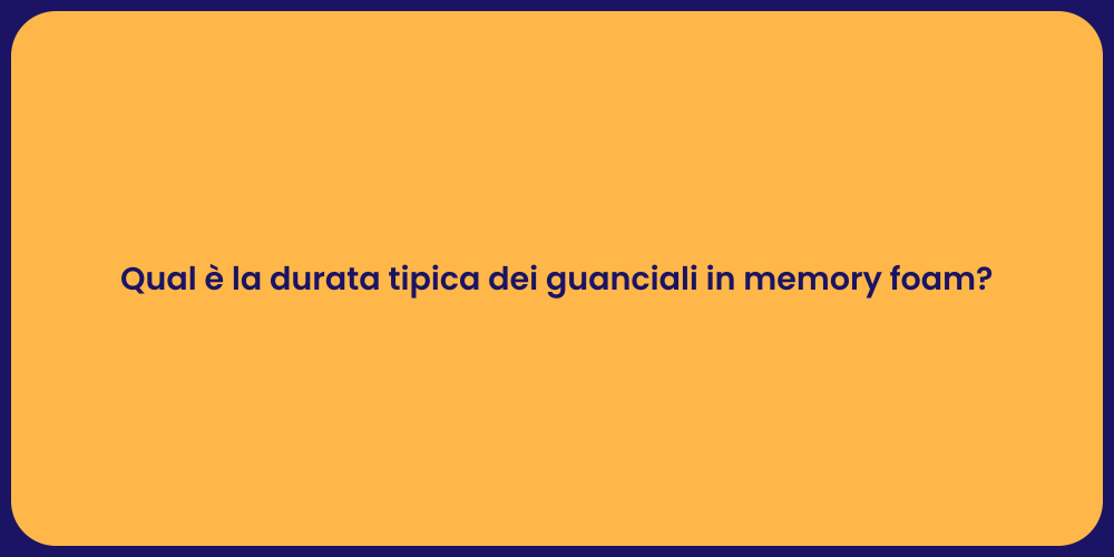Qual è la durata tipica dei guanciali in memory foam?