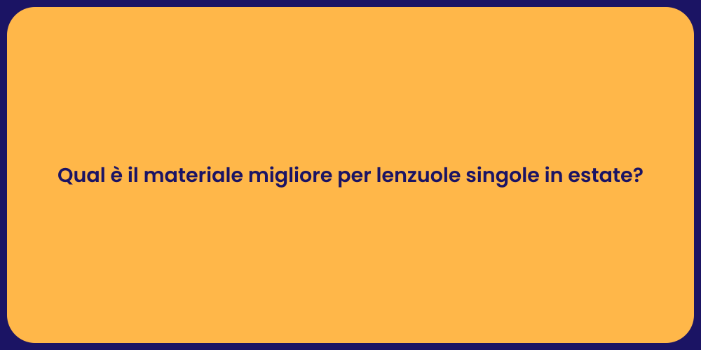 Qual è il materiale migliore per lenzuole singole in estate?