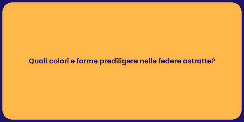 Quali colori e forme prediligere nelle federe astratte?