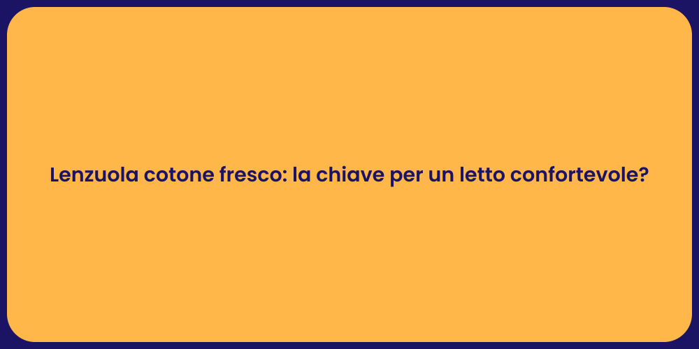 Lenzuola cotone fresco: la chiave per un letto confortevole?
