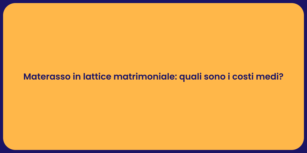 Materasso in lattice matrimoniale: quali sono i costi medi?