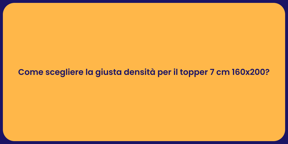 Come scegliere la giusta densità per il topper 7 cm 160x200?